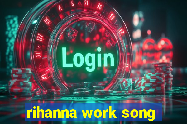 rihanna work song