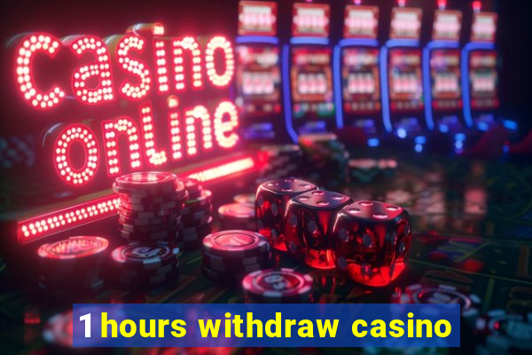 1 hours withdraw casino