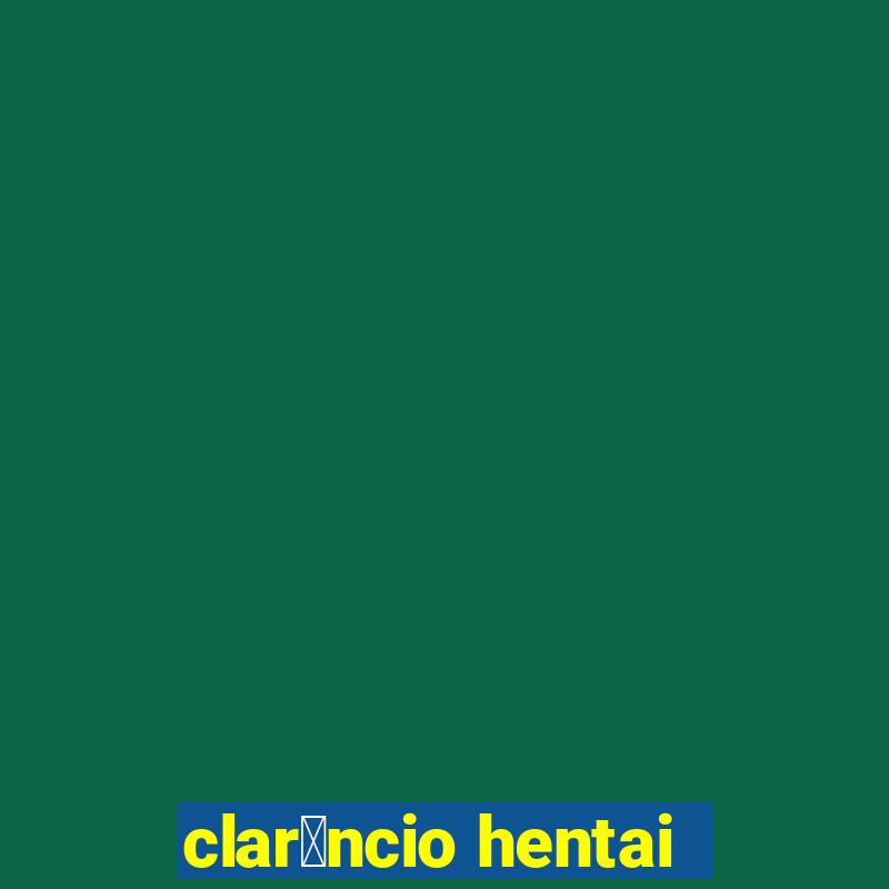 clar锚ncio hentai