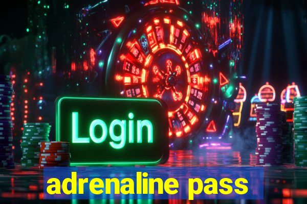 adrenaline pass