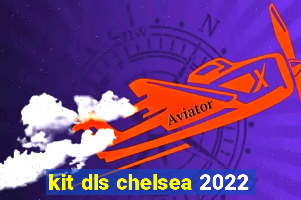 kit dls chelsea 2022