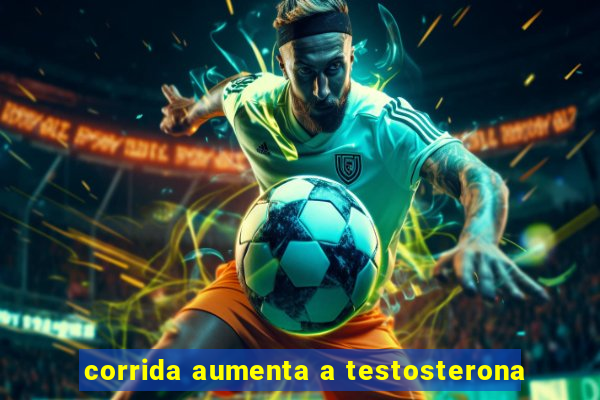 corrida aumenta a testosterona