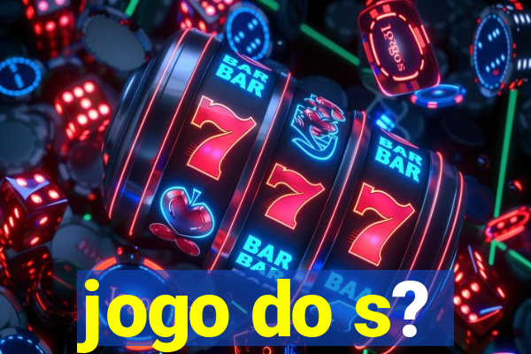 jogo do s?