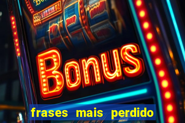 frases mais perdido que surdo em bingo