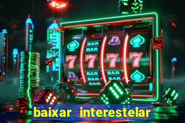 baixar interestelar filme completo dublado