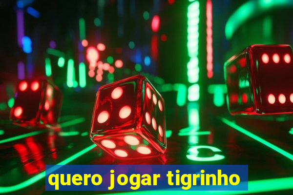 quero jogar tigrinho