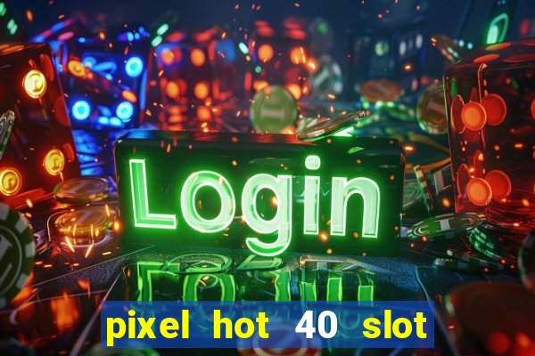 pixel hot 40 slot free play