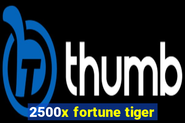 2500x fortune tiger