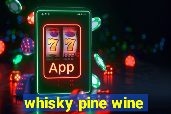 whisky pine wine