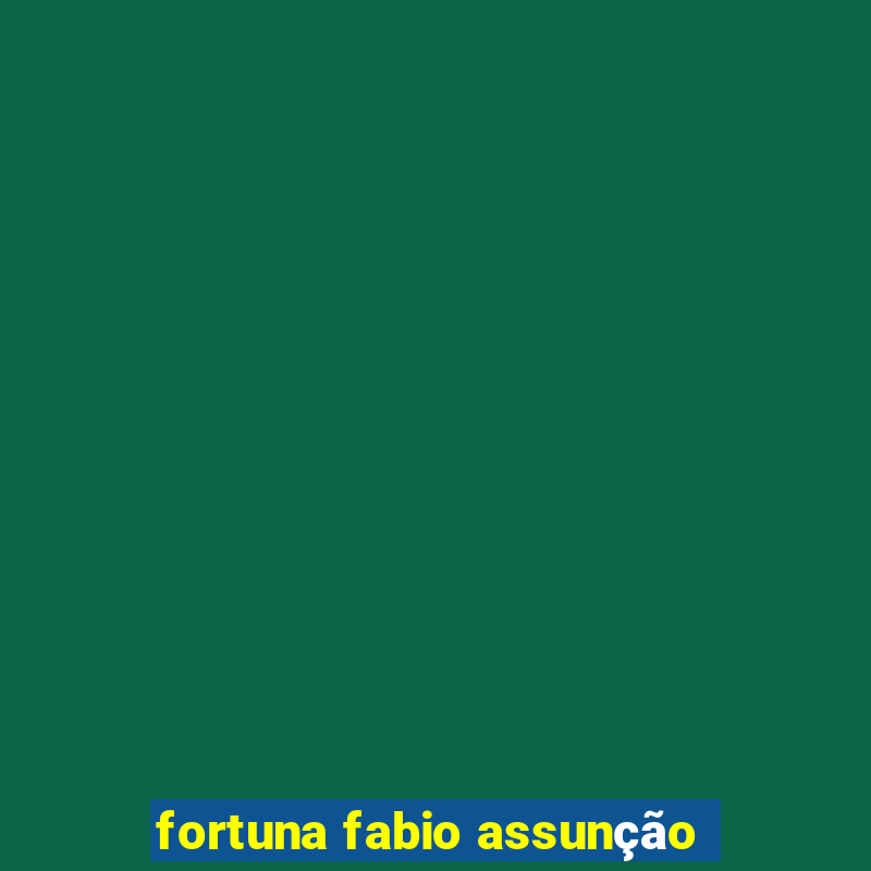 fortuna fabio assunção