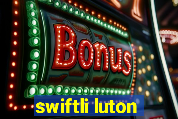 swiftli luton