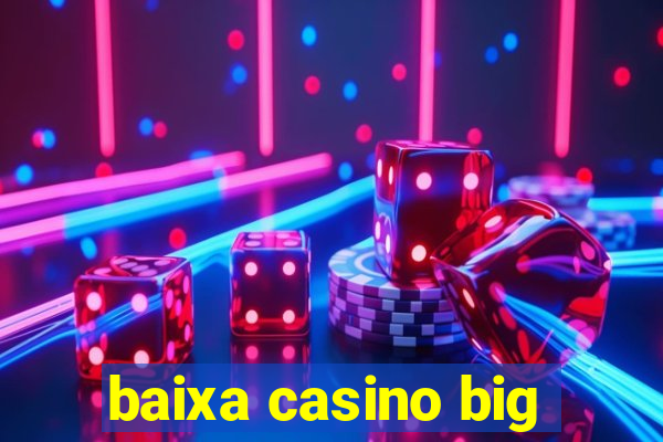 baixa casino big