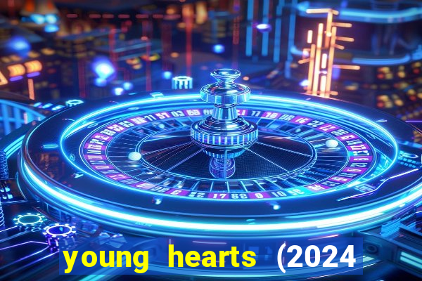 young hearts (2024 assistir online gratis)