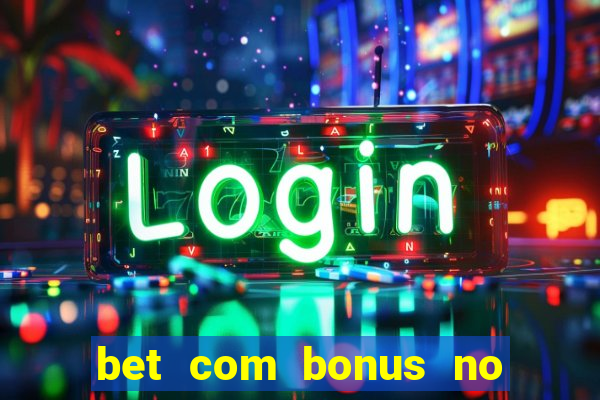 bet com bonus no cadastro sem deposito