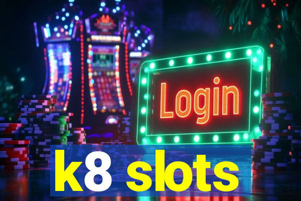 k8 slots