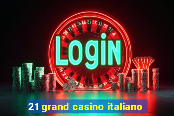 21 grand casino italiano