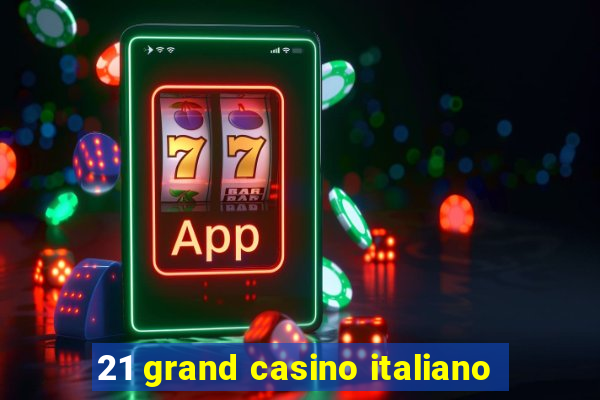 21 grand casino italiano