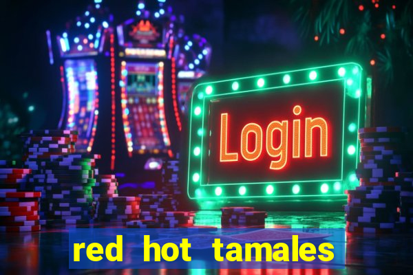 red hot tamales slot sites