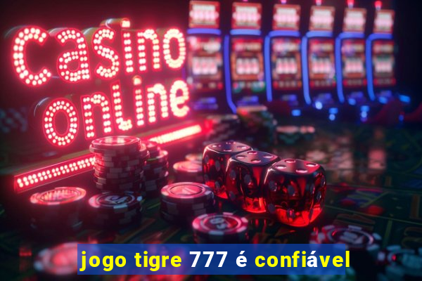 jogo tigre 777 é confiável