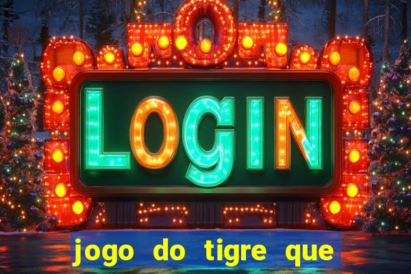 jogo do tigre que ganha dinheiro