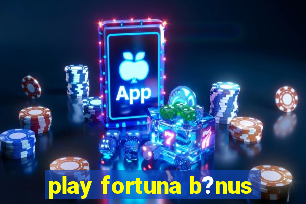 play fortuna b?nus