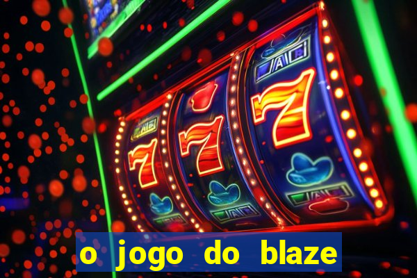 o jogo do blaze jogo do blaze