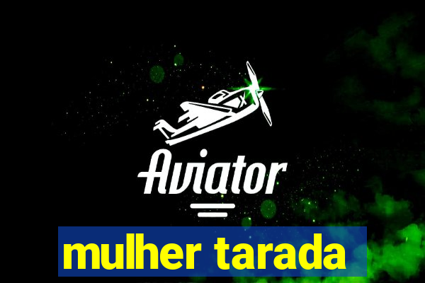 mulher tarada