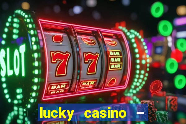 lucky casino – slots big wins