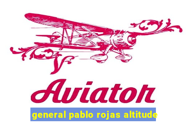 general pablo rojas altitude