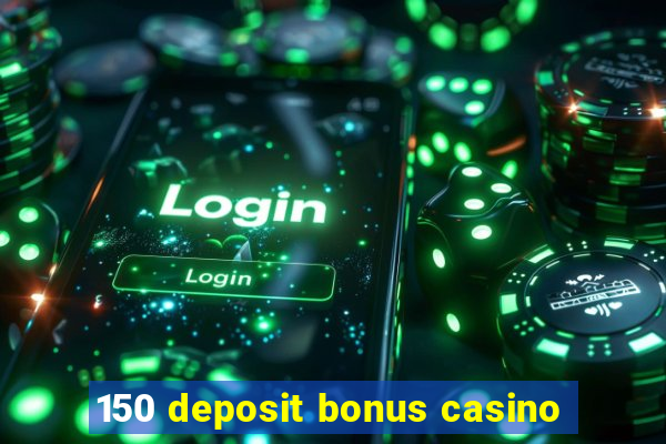 150 deposit bonus casino