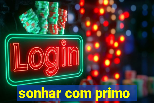 sonhar com primo