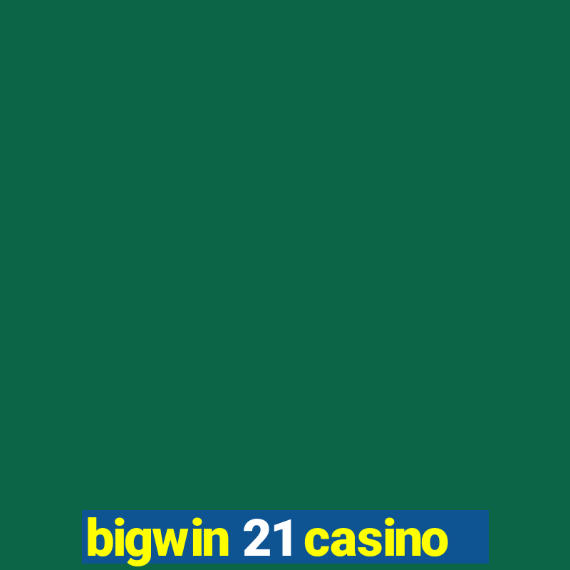 bigwin 21 casino