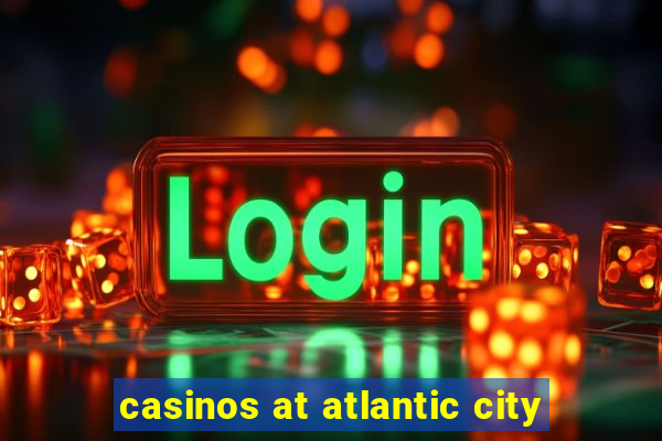 casinos at atlantic city