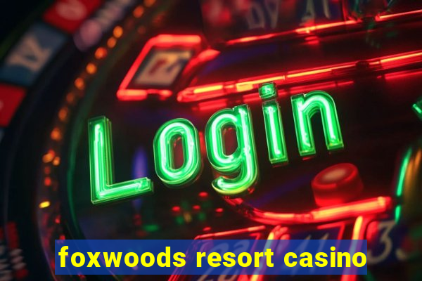 foxwoods resort casino