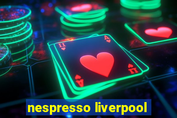 nespresso liverpool