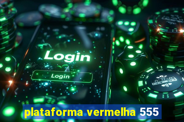 plataforma vermelha 555