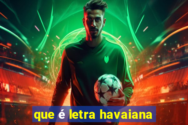 que é letra havaiana