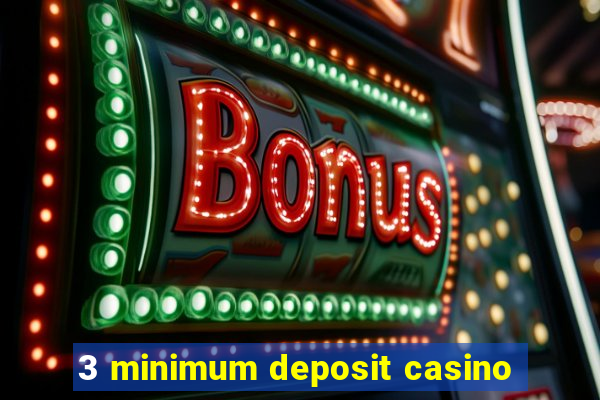 3 minimum deposit casino