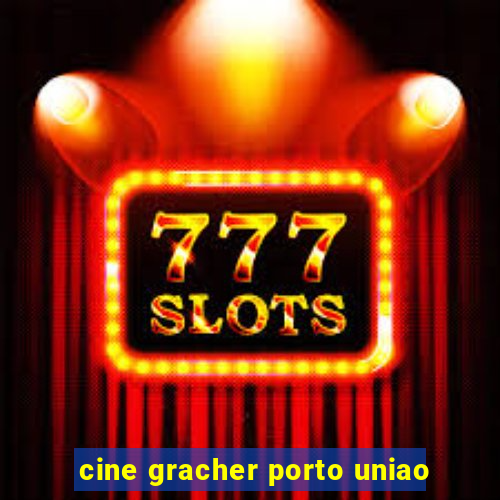 cine gracher porto uniao