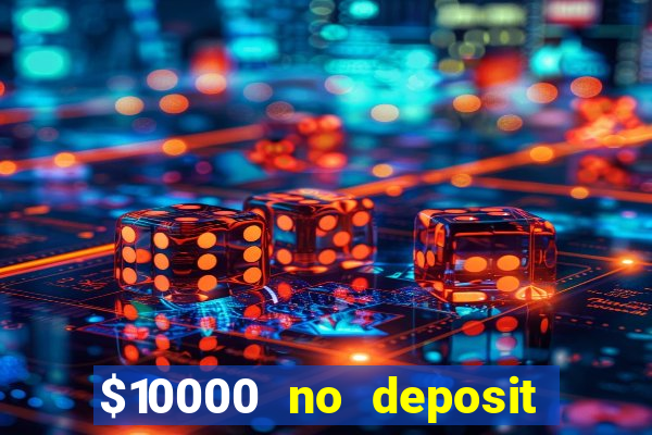 $10000 no deposit casino bonus