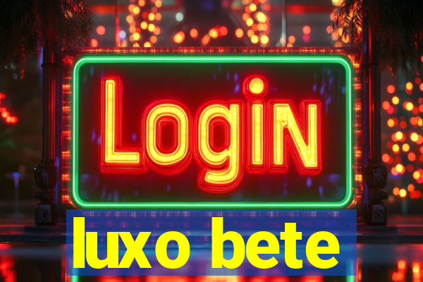 luxo bete