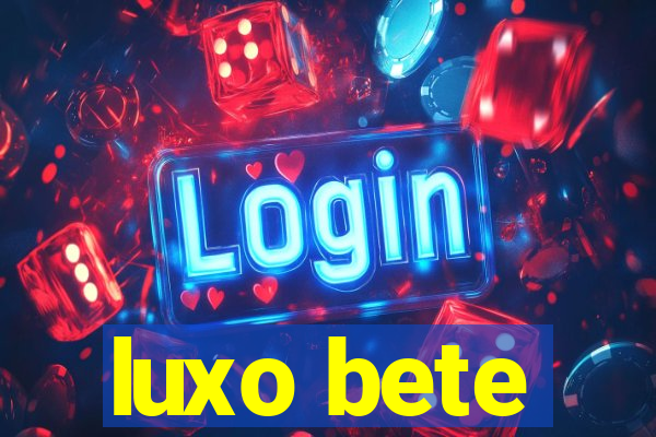 luxo bete