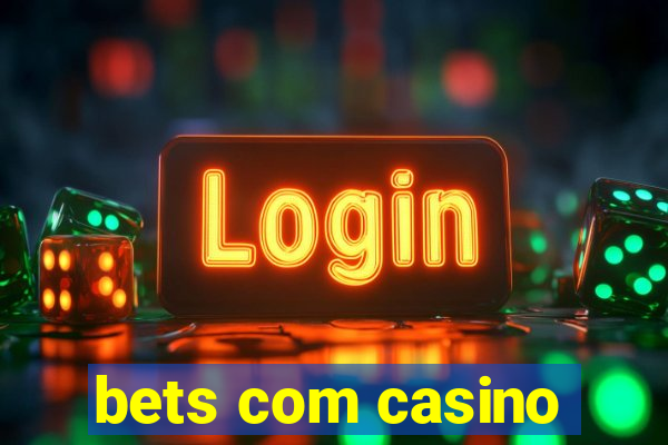 bets com casino