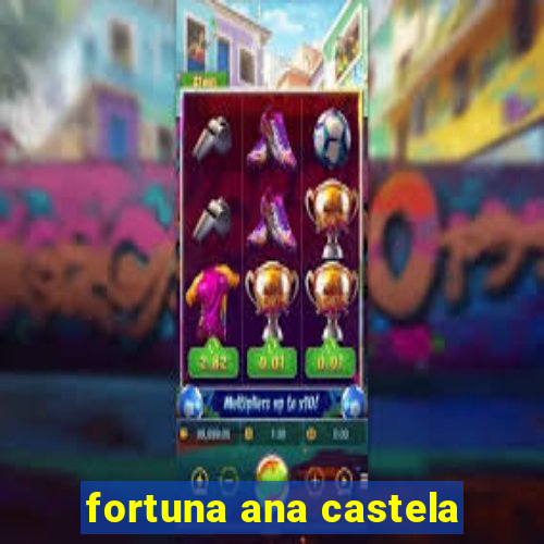 fortuna ana castela