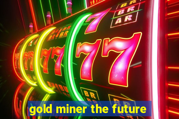 gold miner the future