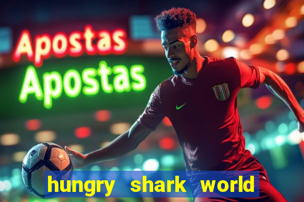 hungry shark world dinheiro infinito ios