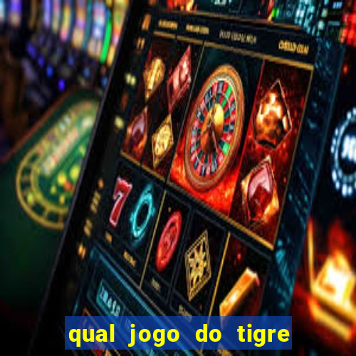 qual jogo do tigre que ganha dinheiro