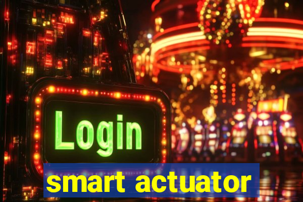 smart actuator