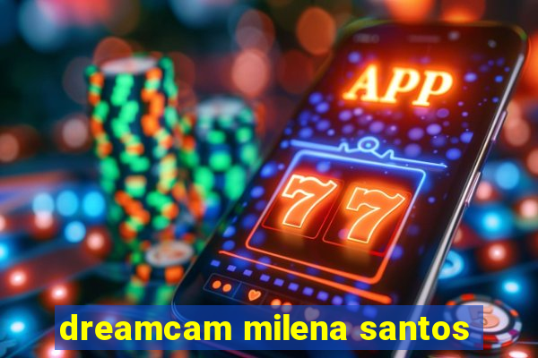 dreamcam milena santos