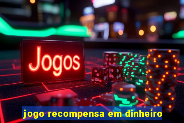 jogo recompensa em dinheiro